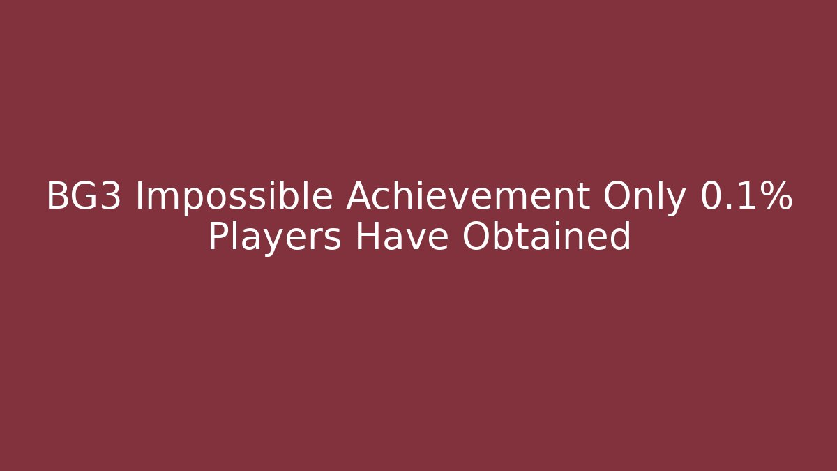 BG3 Impossible Achievement Only 0.1% Players Have Obtained - Create More Assets
