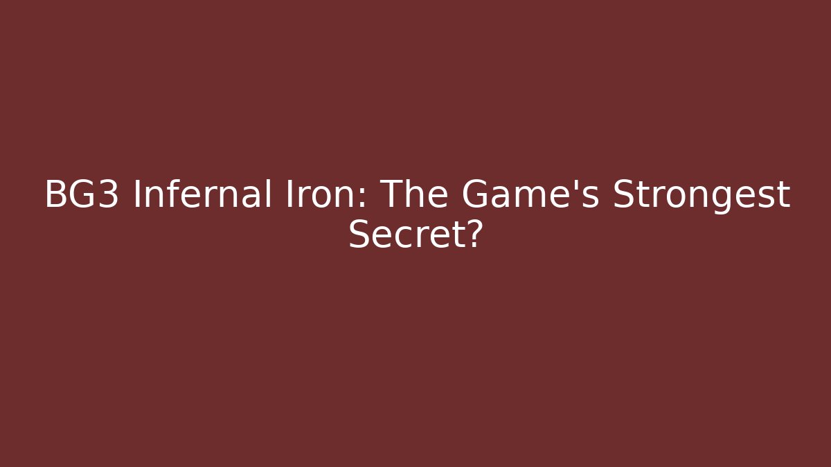 BG3 Infernal Iron: The Game's Strongest Secret? - Create More Assets