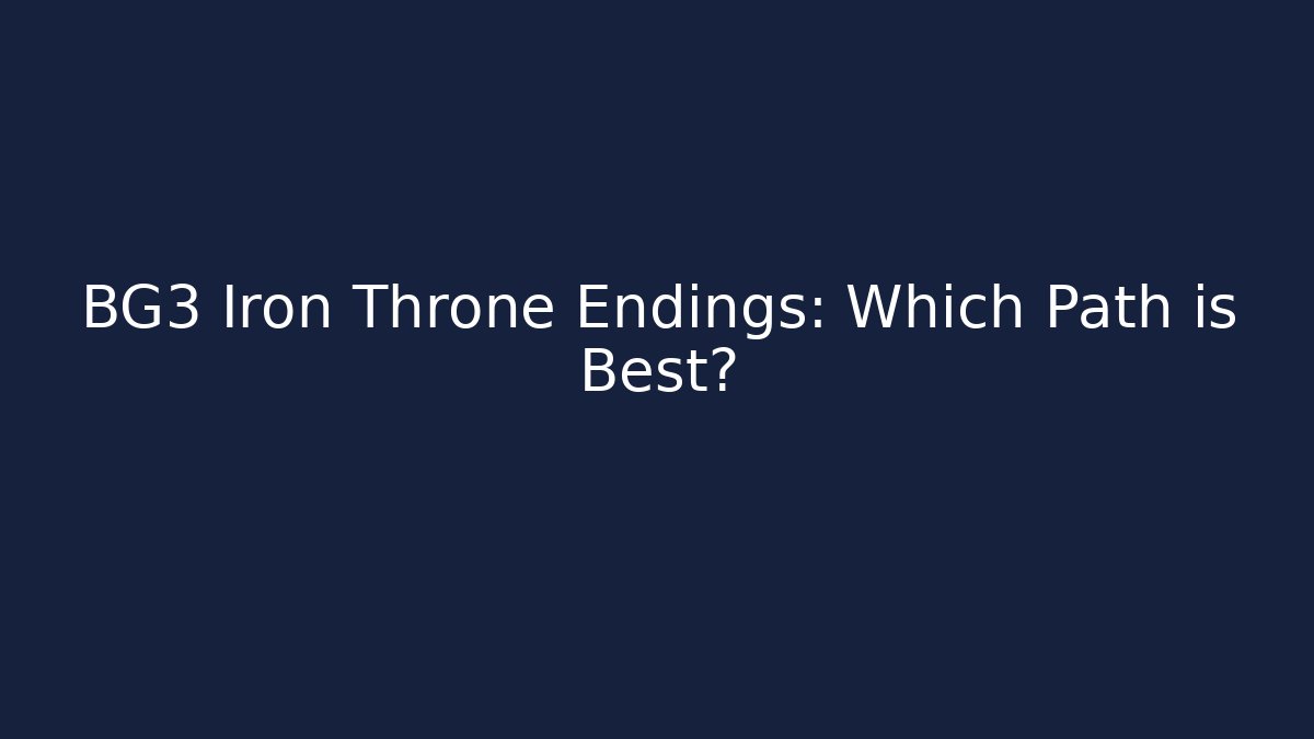 BG3 Iron Throne Endings: Which Path is Best?
