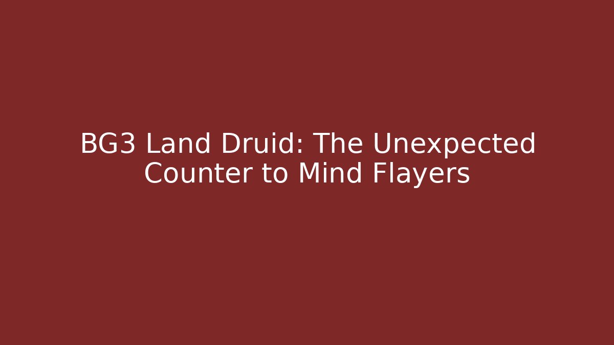 BG3 Land Druid: The Unexpected Counter to Mind Flayers - Create More Assets