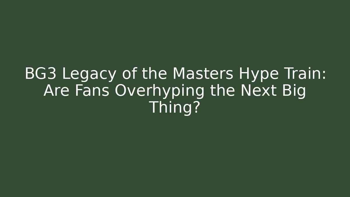 BG3 Legacy of the Masters Hype Train: Are Fans Overhyping the Next Big Thing?
