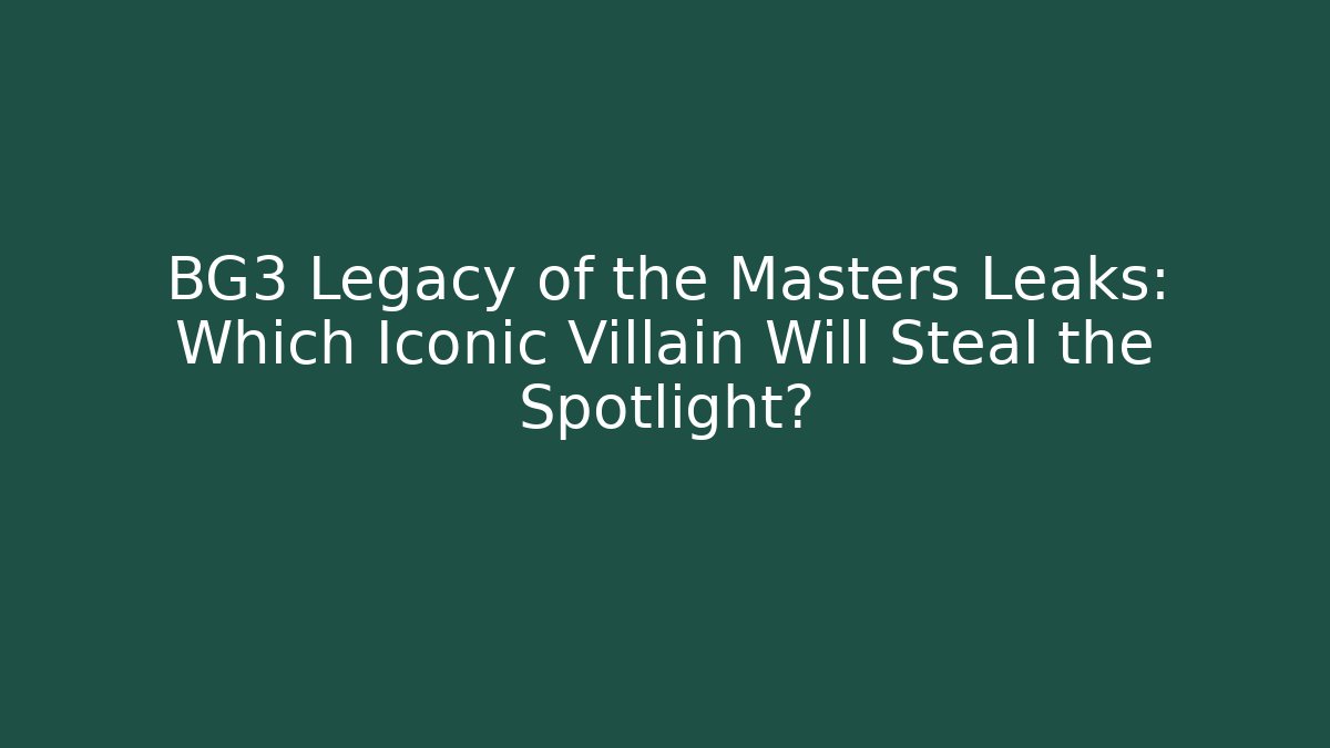 BG3 Legacy of the Masters Leaks: Which Iconic Villain Will Steal the Spotlight?