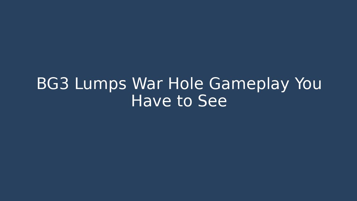 BG3 Lumps War Hole Gameplay You Have to See