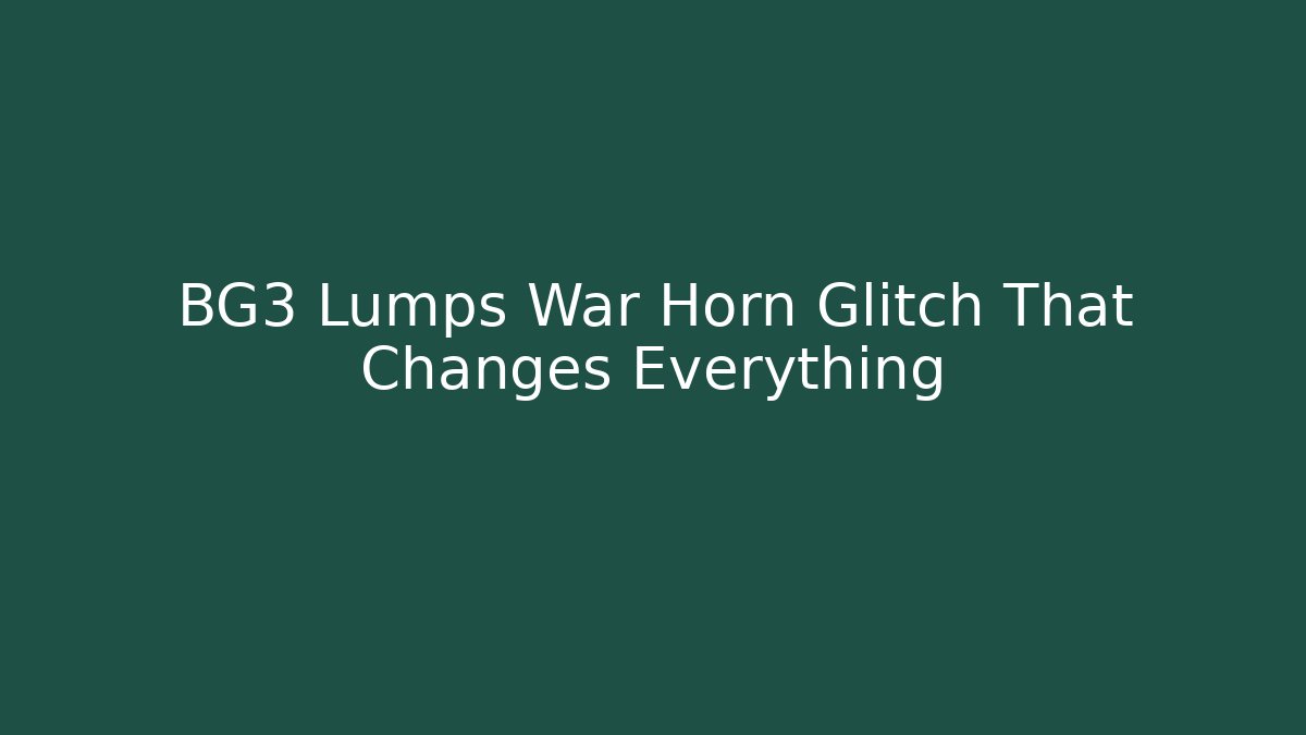 BG3 Lumps War Horn Glitch That Changes Everything