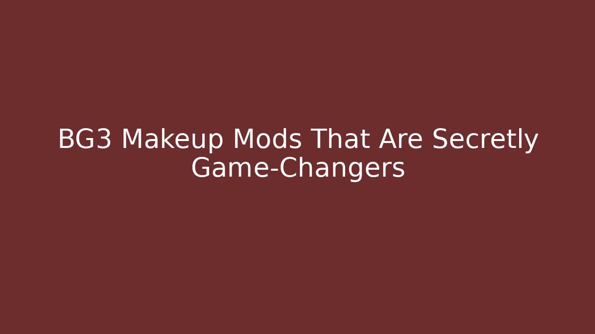 BG3 Makeup Mods That Are Secretly Game-Changers