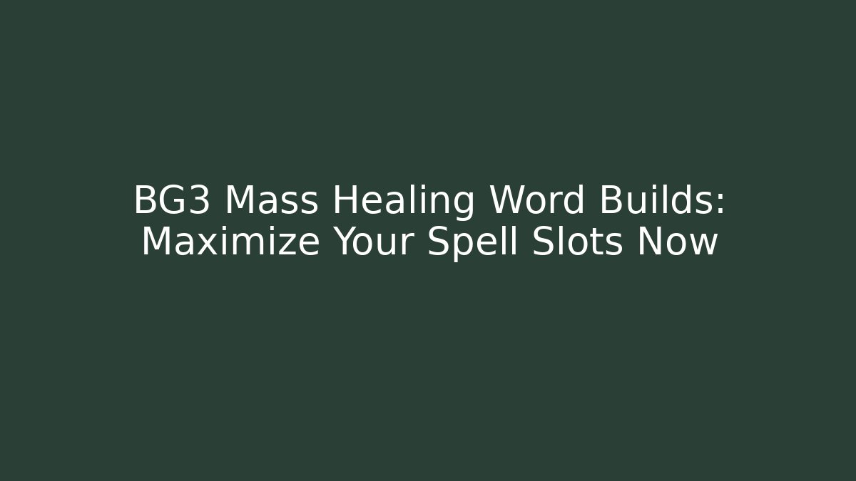 BG3 Mass Healing Word Builds: Maximize Your Spell Slots Now