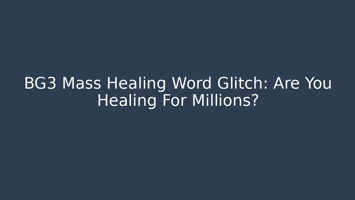 BG3 Mass Healing Word Glitch: Are You Healing For Millions?