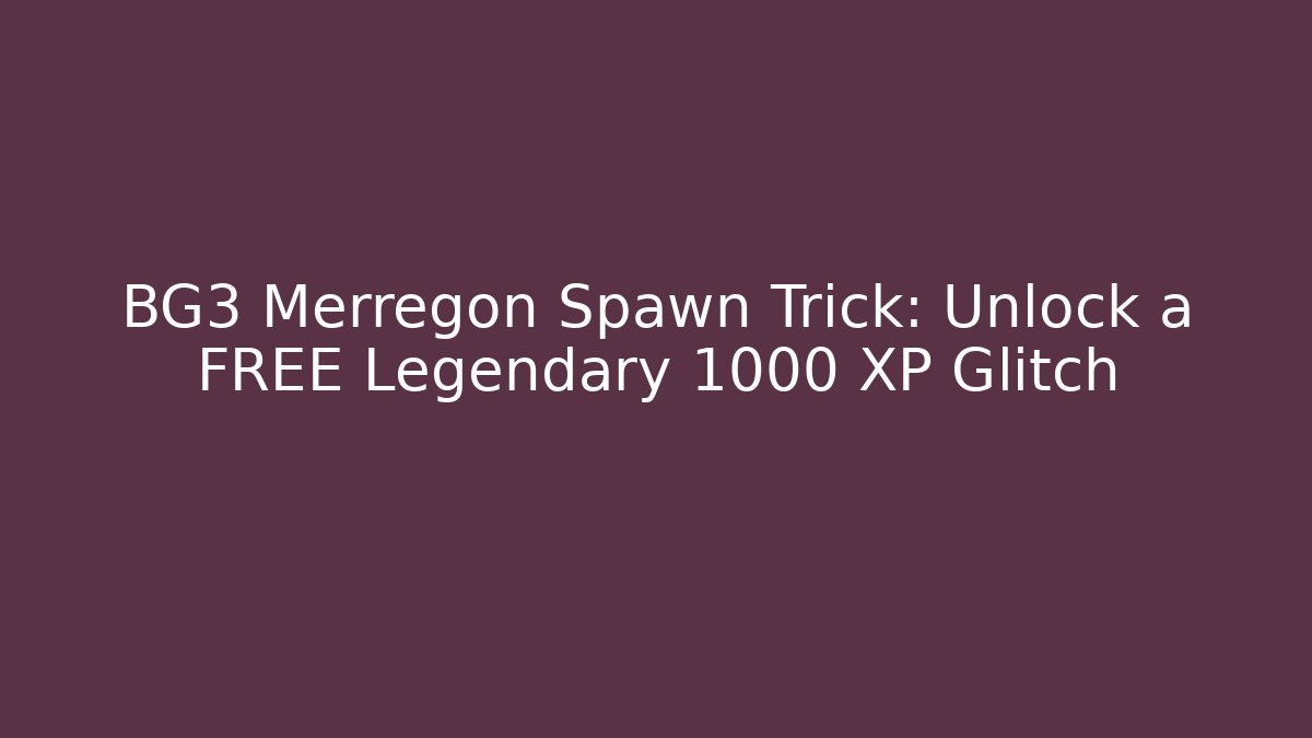 BG3 Merregon Spawn Trick: Unlock a FREE Legendary +1000 XP Glitch