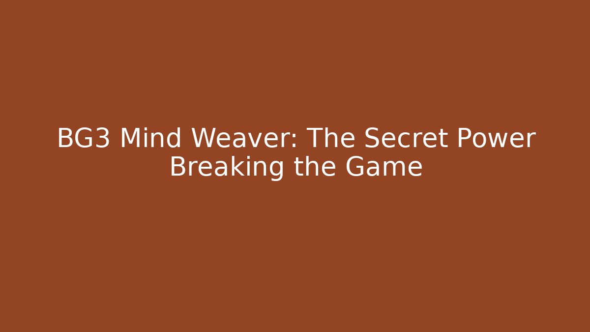 BG3 Mind Weaver: The Secret Power Breaking the Game
