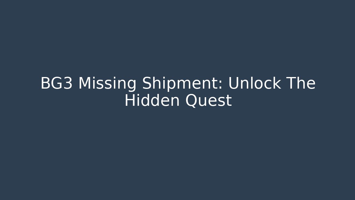 BG3 Missing Shipment: Unlock The Hidden Quest