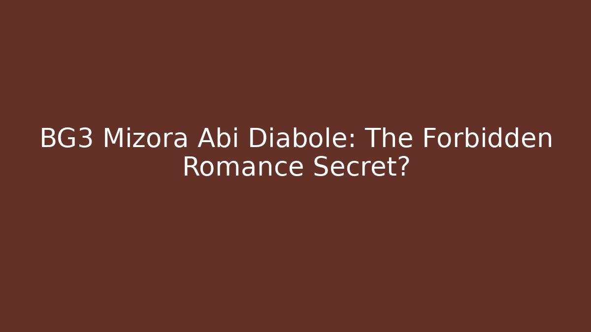 BG3 Mizora Abi Diabole: The Forbidden Romance Secret?