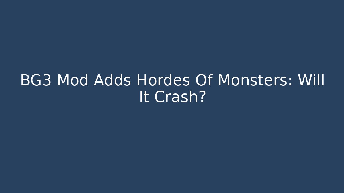 BG3 Mod Adds Hordes Of Monsters: Will It Crash?