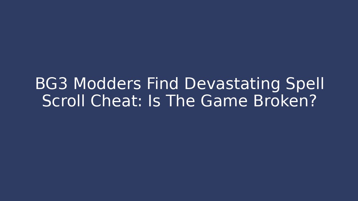 BG3 Modders Find Devastating Spell Scroll Cheat: Is The Game Broken?
