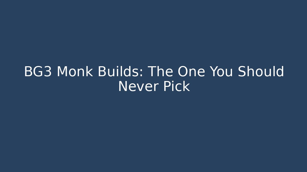 BG3 Monk Builds: The One You Should Never Pick