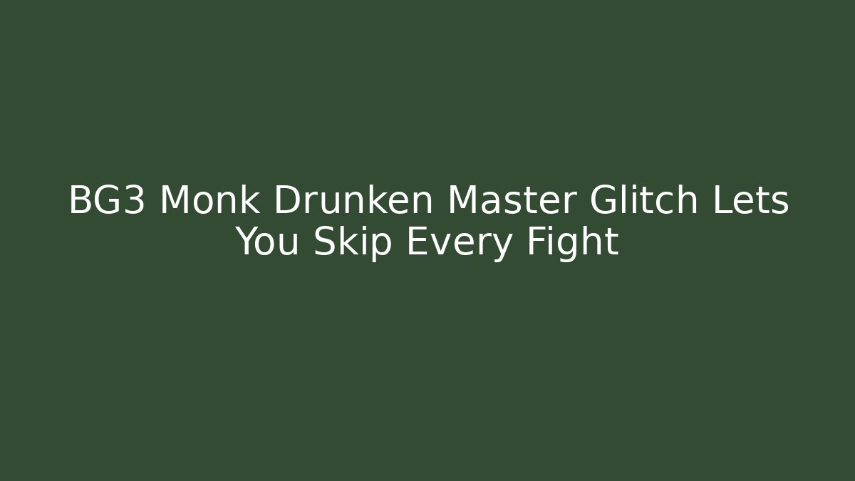 BG3 Monk Drunken Master Glitch Lets You Skip Every Fight