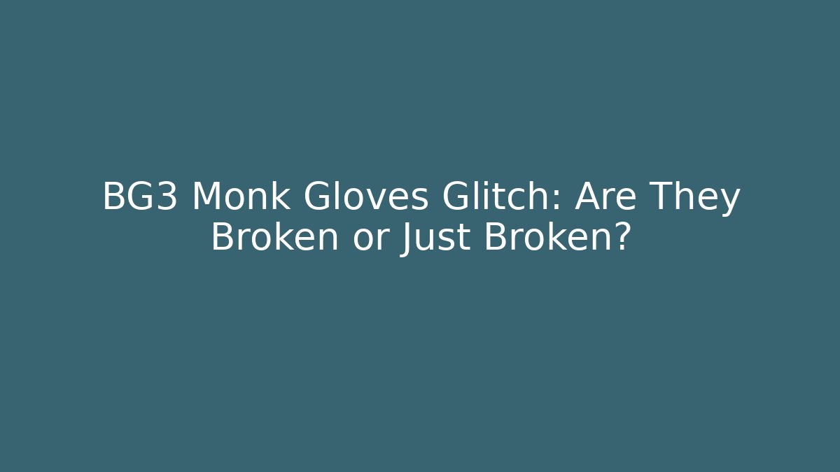 BG3 Monk Gloves Glitch: Are They Broken or Just Broken?