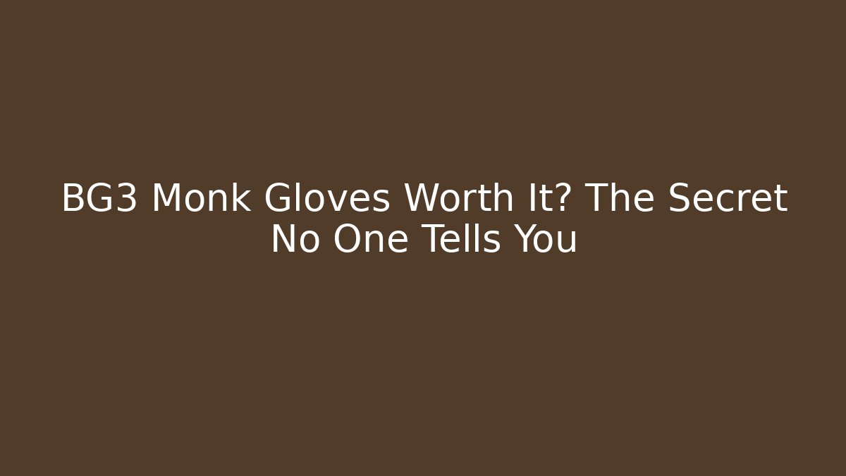 BG3 Monk Gloves Worth It? The Secret No One Tells You
