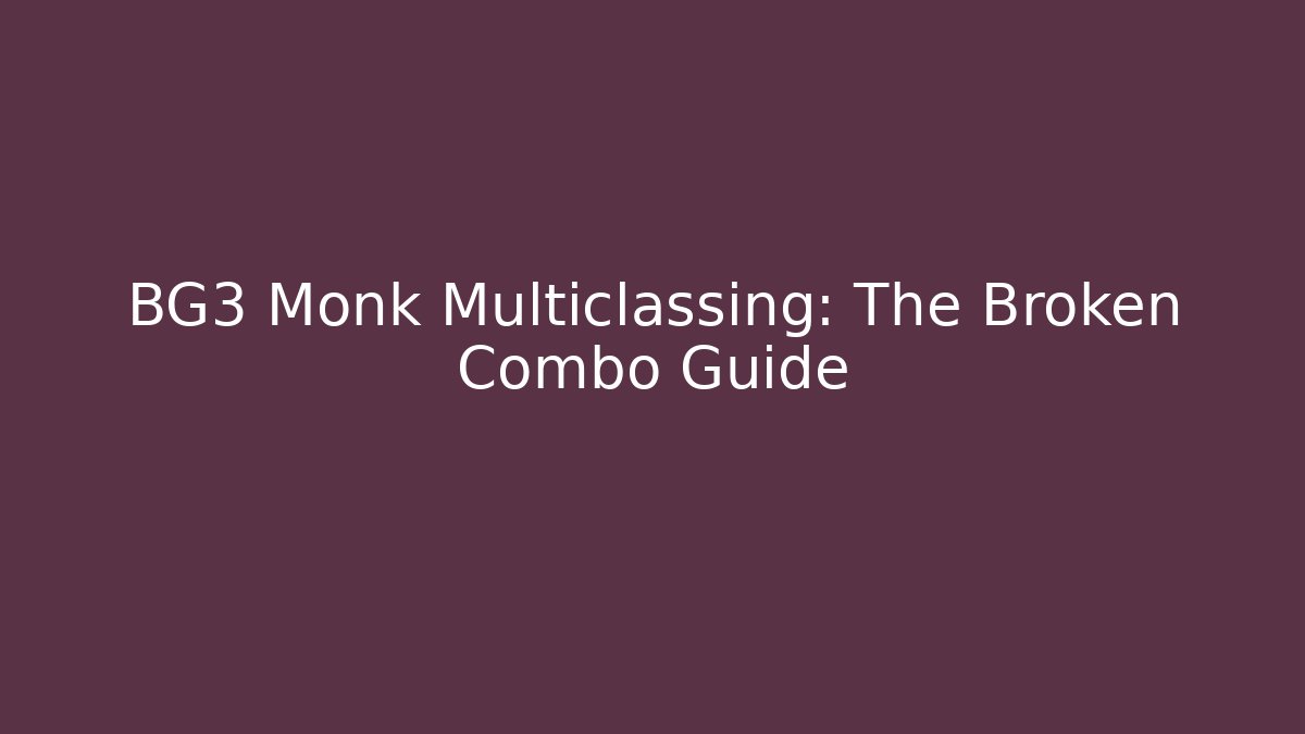 BG3 Monk Multiclassing: The Broken Combo Guide - Create More Assets