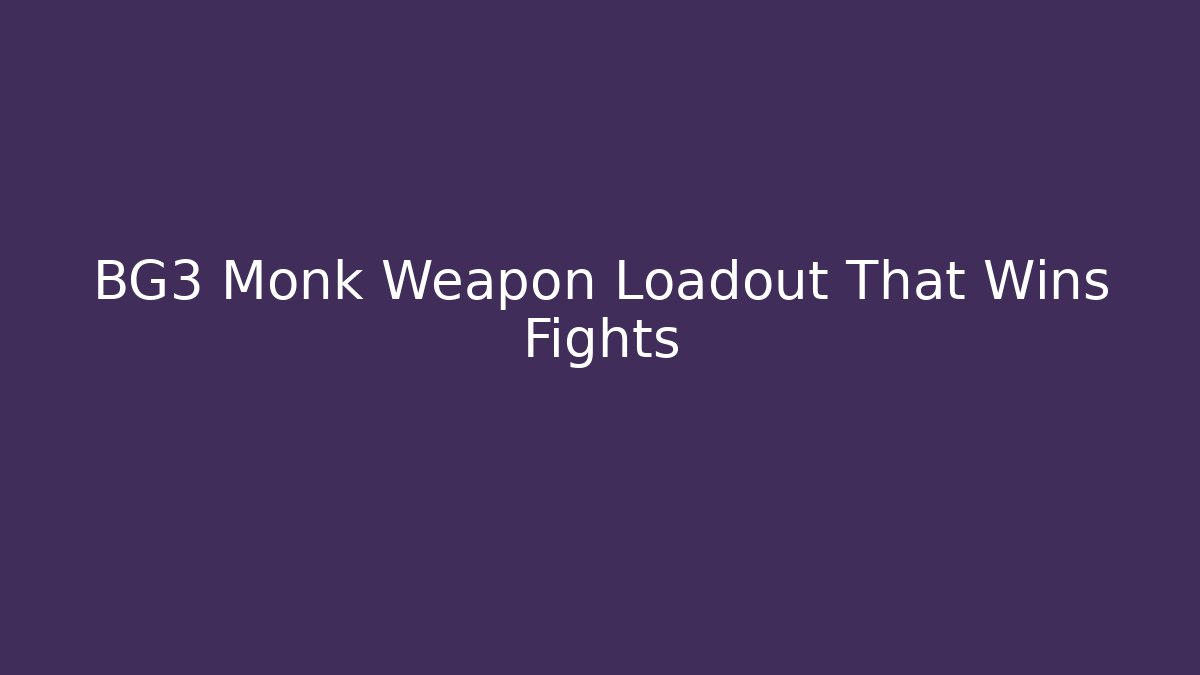 BG3 Monk Weapon Loadout That Wins Fights