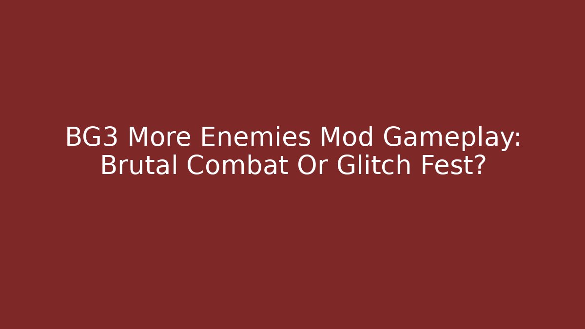 BG3 More Enemies Mod Gameplay: Brutal Combat Or Glitch Fest?