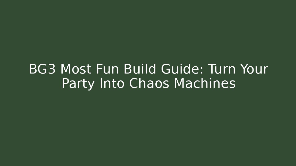 BG3 Most Fun Build Guide: Turn Your Party Into Chaos Machines