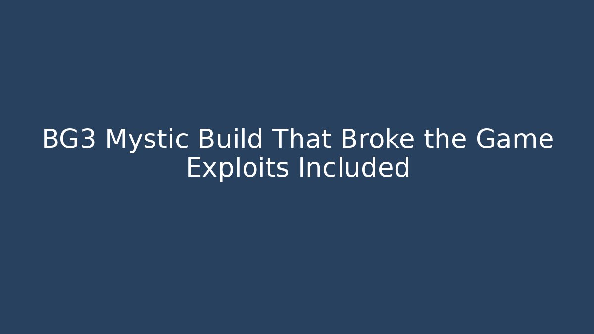 BG3 Mystic Build That Broke the Game Exploits Included