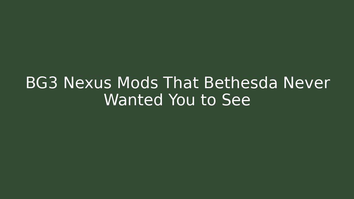 BG3 Nexus Mods That Bethesda Never Wanted You to See