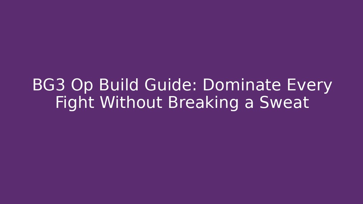 BG3 Op Build Guide: Dominate Every Fight Without Breaking a Sweat