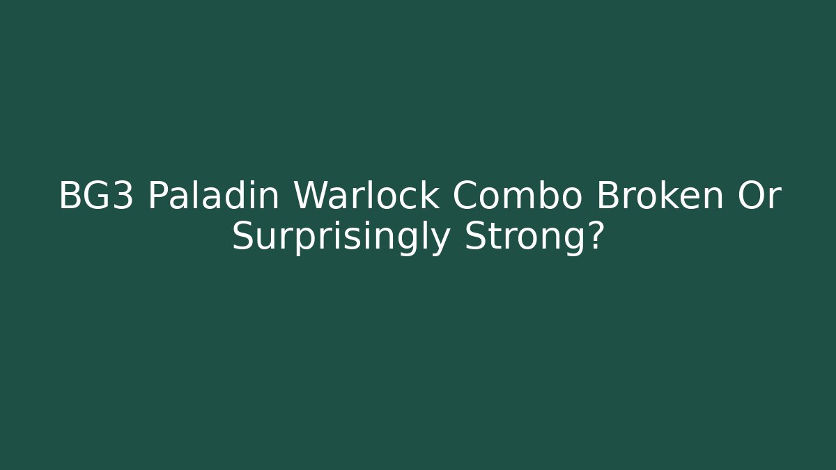 BG3 Paladin Warlock Combo Broken Or Surprisingly Strong?