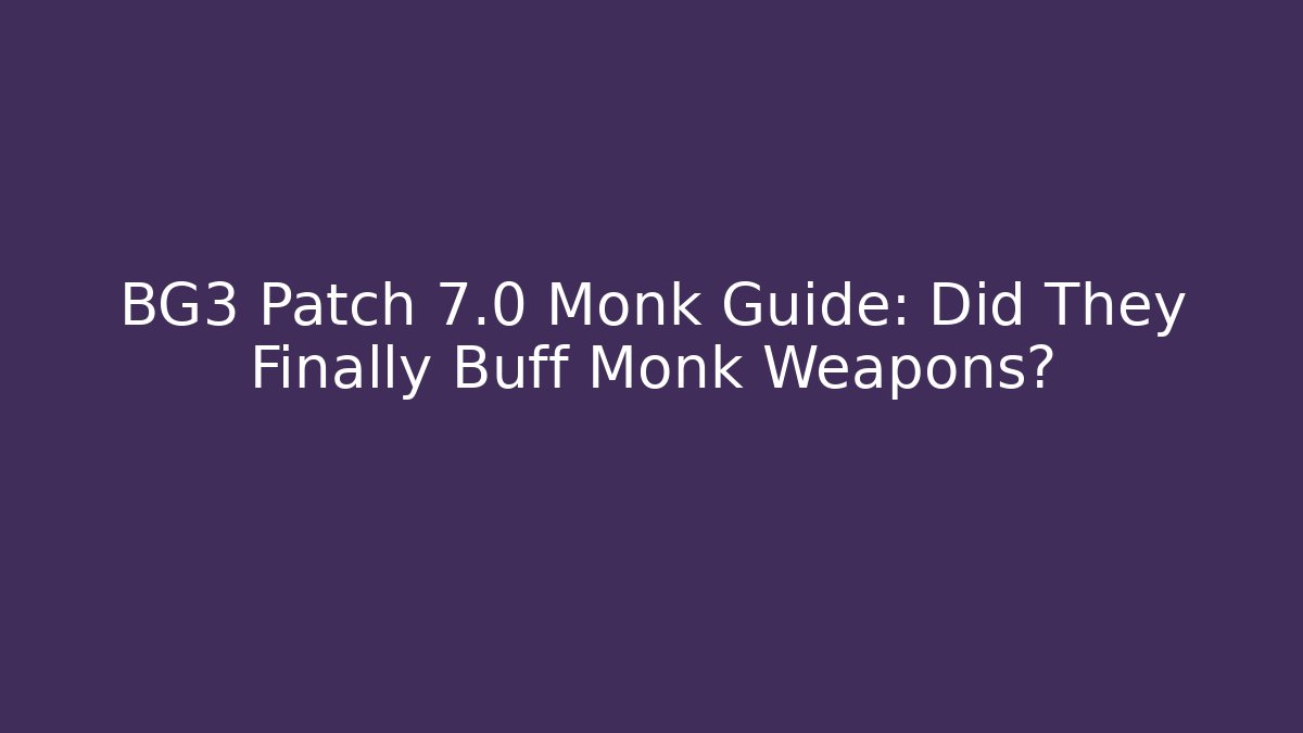 BG3 Patch 7.0 Monk Guide: Did They Finally Buff Monk Weapons?