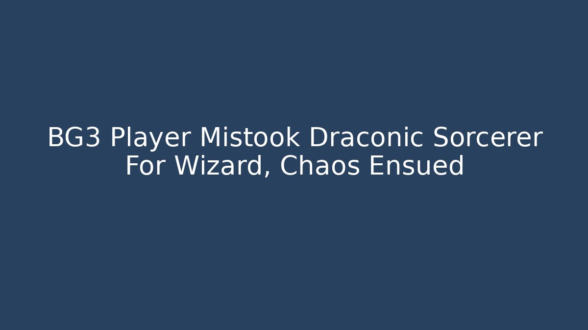 BG3 Player Mistook Draconic Sorcerer For Wizard, Chaos Ensued