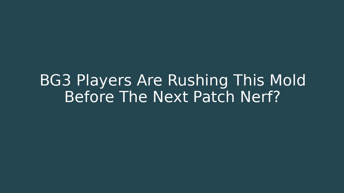 BG3 Players Are Rushing This Mold Before The Next Patch Nerf? - Create More Assets