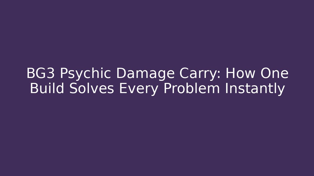 BG3 Psychic Damage Carry: How One Build Solves Every Problem Instantly