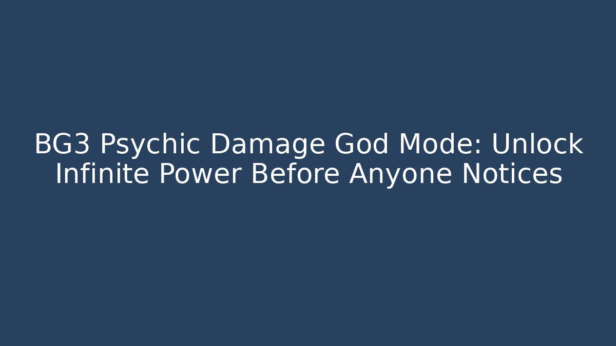 BG3 Psychic Damage God Mode: Unlock Infinite Power Before Anyone Notices