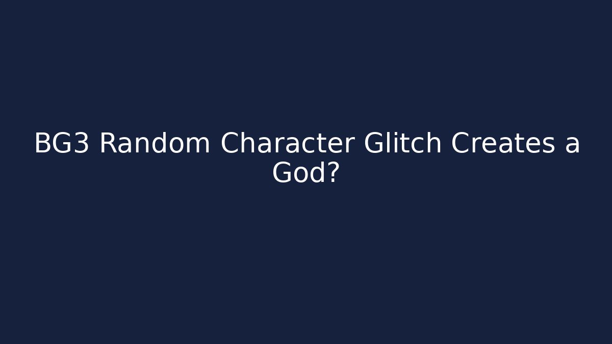 BG3 Random Character Glitch Creates a God?