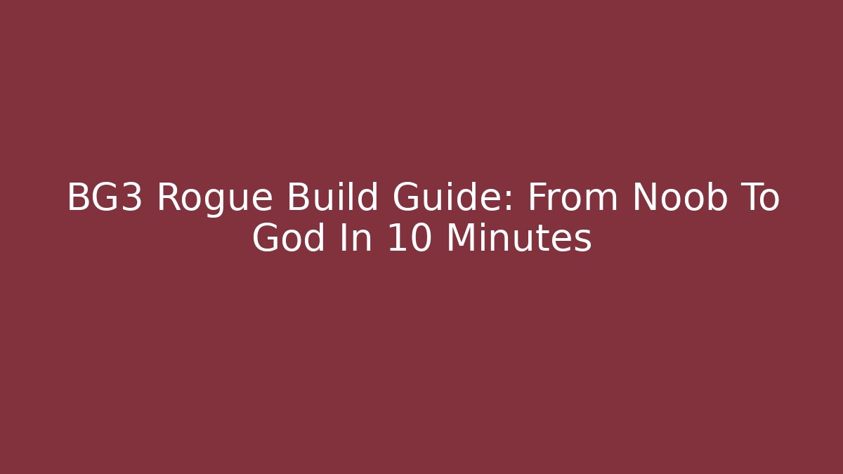 BG3 Rogue Build Guide: From Noob To God In 10 Minutes