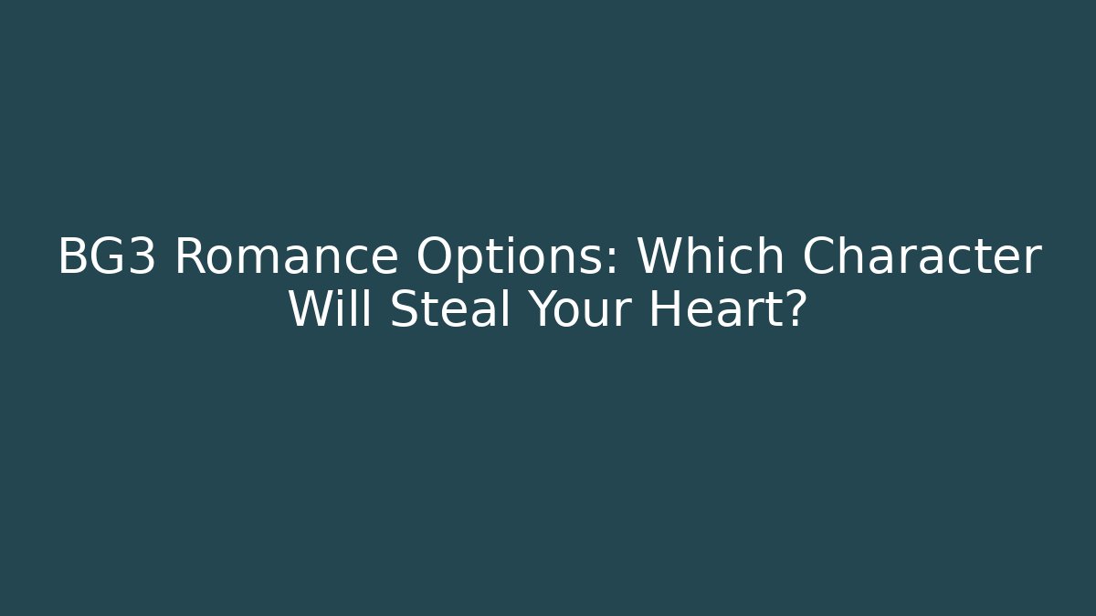 BG3 Romance Options: Which Character Will Steal Your Heart?