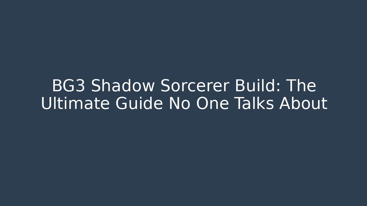 BG3 Shadow Sorcerer Build: The Ultimate Guide No One Talks About - Create More Assets