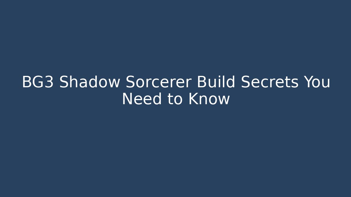 BG3 Shadow Sorcerer Build Secrets You Need to Know