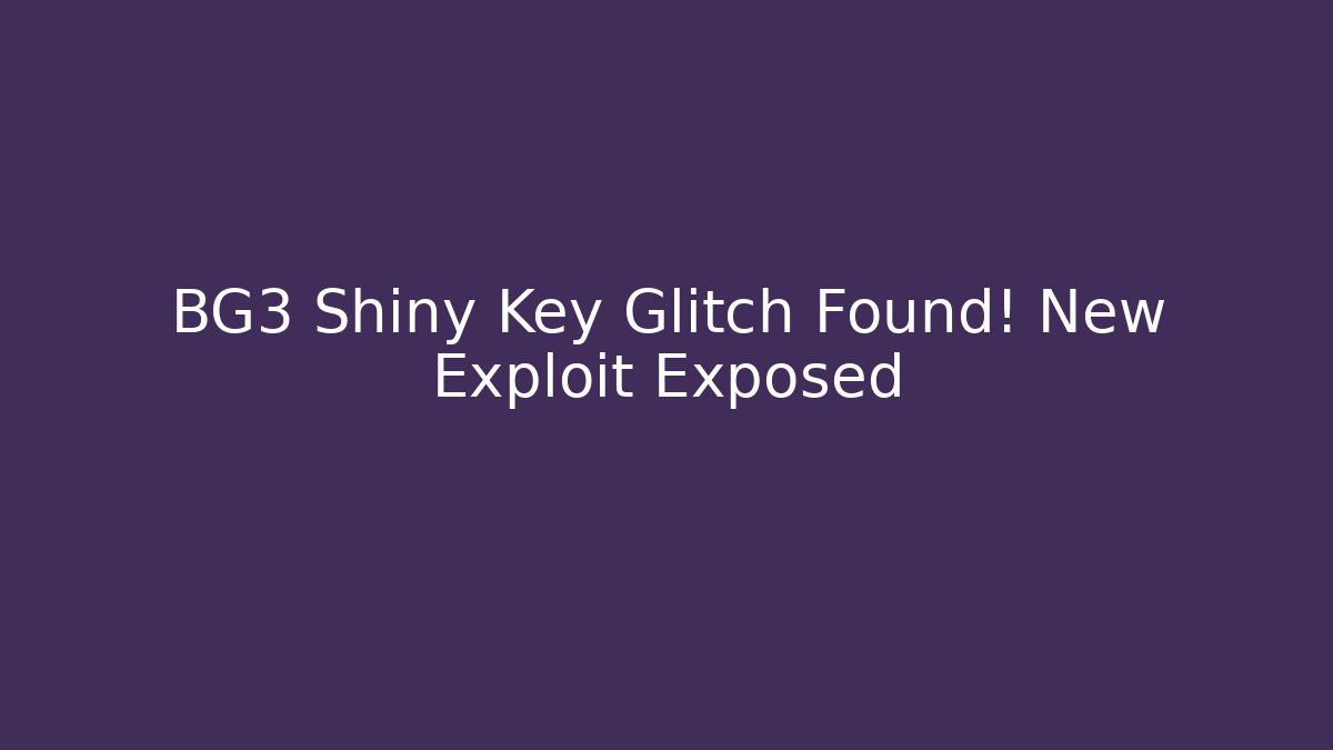 BG3 Shiny Key Glitch Found! New Exploit Exposed