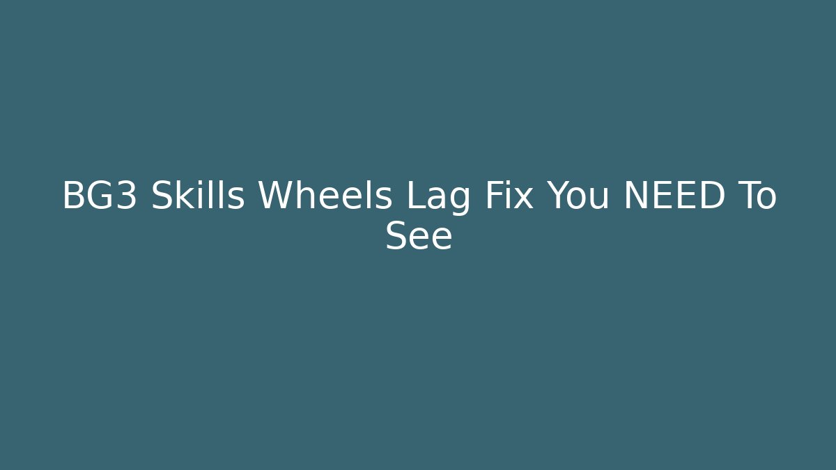 BG3 Skills Wheels Lag Fix You NEED To See