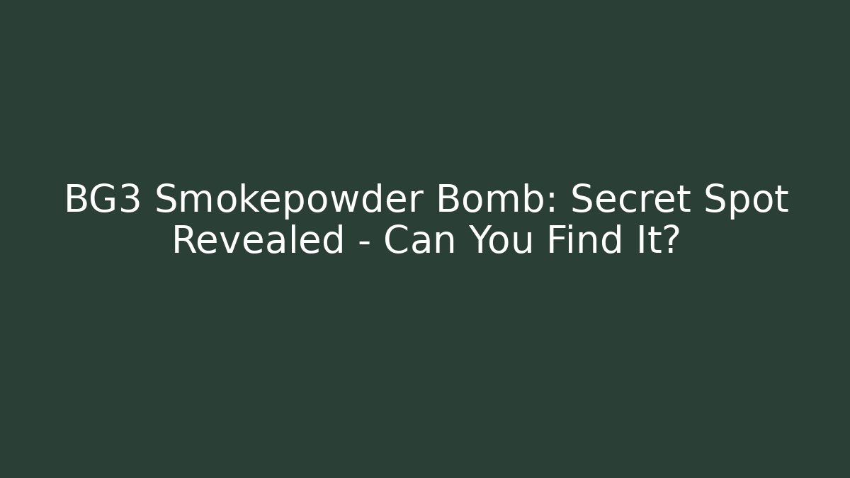 BG3 Smokepowder Bomb: Secret Spot Revealed – Can You Find It?