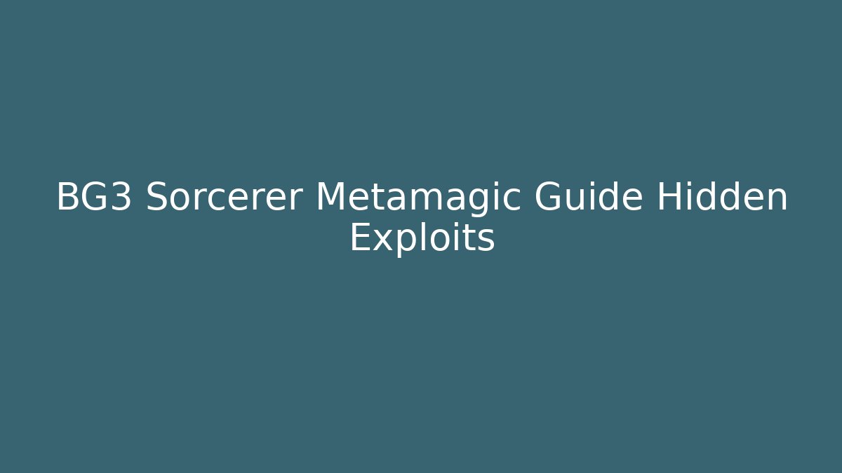 BG3 Sorcerer Metamagic Guide Hidden Exploits