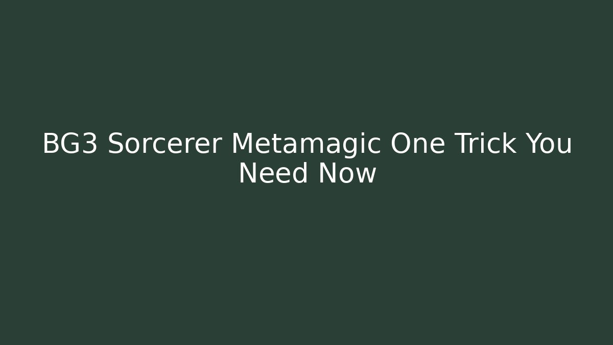 BG3 Sorcerer Metamagic One Trick You Need Now