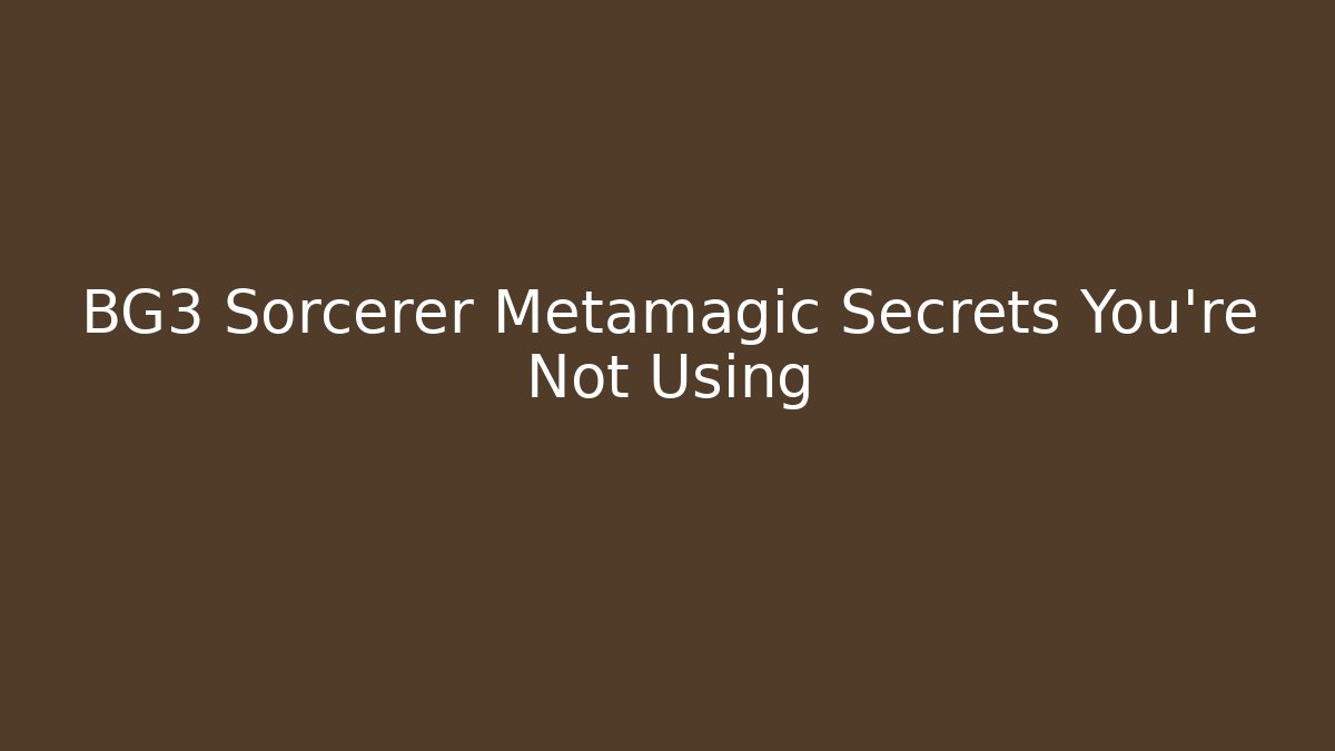 BG3 Sorcerer Metamagic Secrets You’re Not Using - Create More Assets