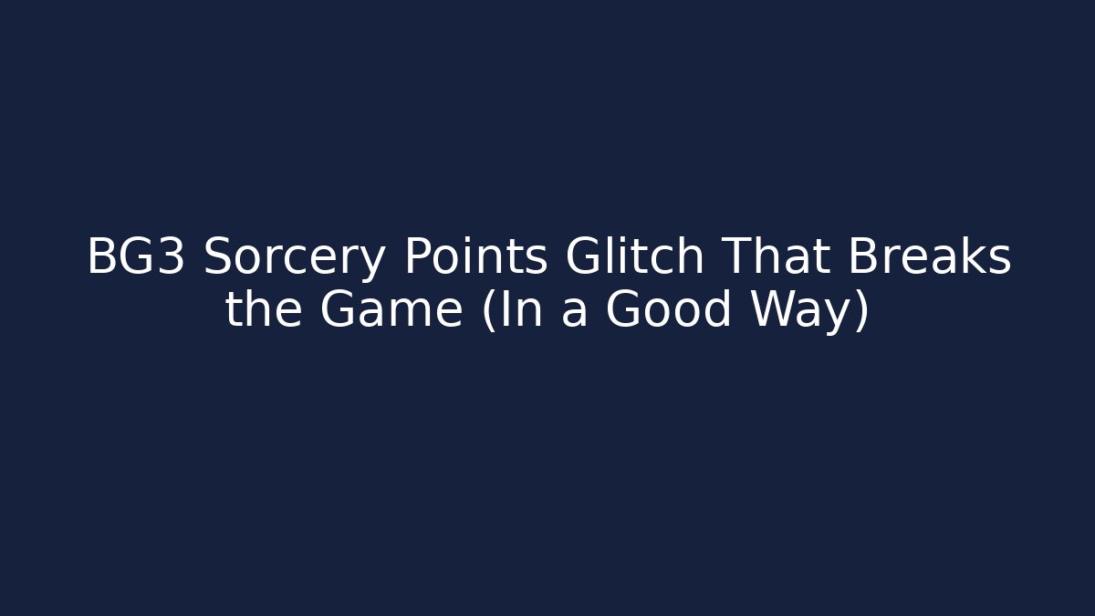BG3 Sorcery Points Glitch That Breaks the Game (In a Good Way)