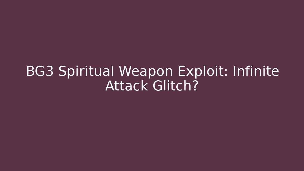 BG3 Spiritual Weapon Exploit: Infinite Attack Glitch?