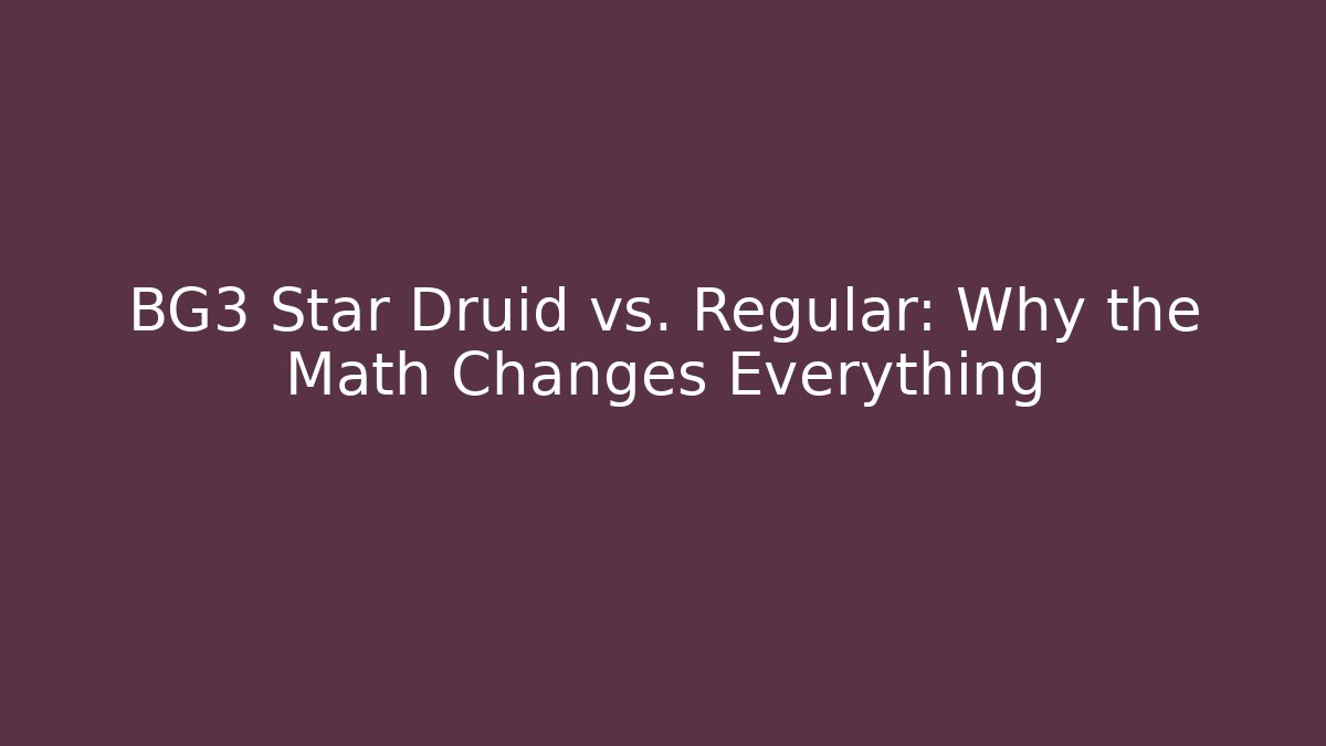 BG3 Star Druid vs. Regular: Why the Math Changes Everything