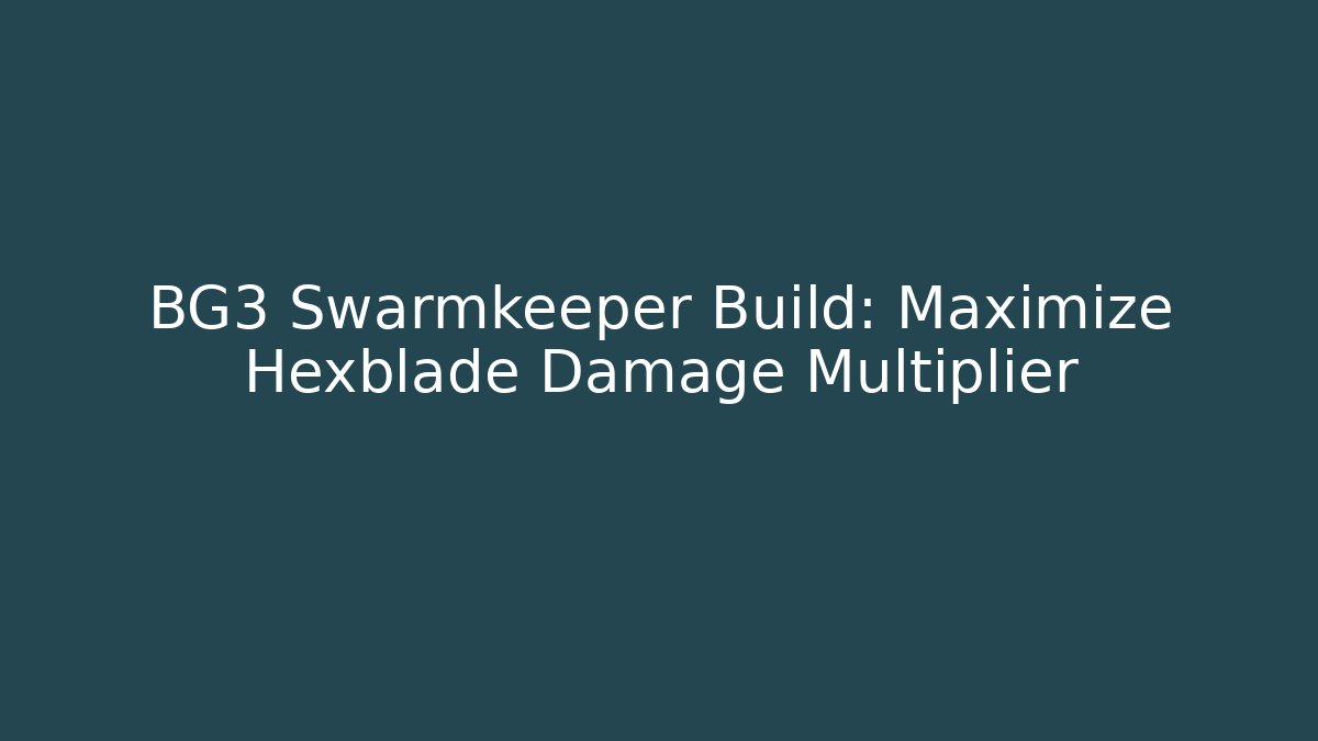 BG3 Swarmkeeper Build: Maximize Hexblade Damage Multiplier