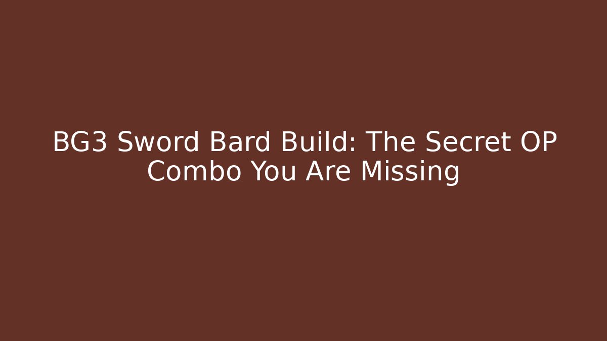 BG3 Sword Bard Build: The Secret OP Combo You Are Missing